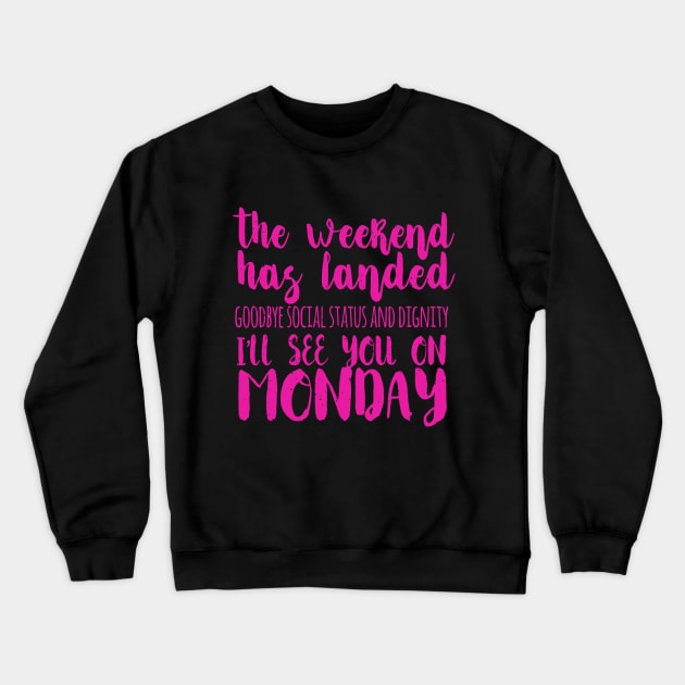 The Weekend Has Landed Goodbye Social Status And Dignity I'll See You On Monday Crewneck Sweatshirt by VintageArtwork